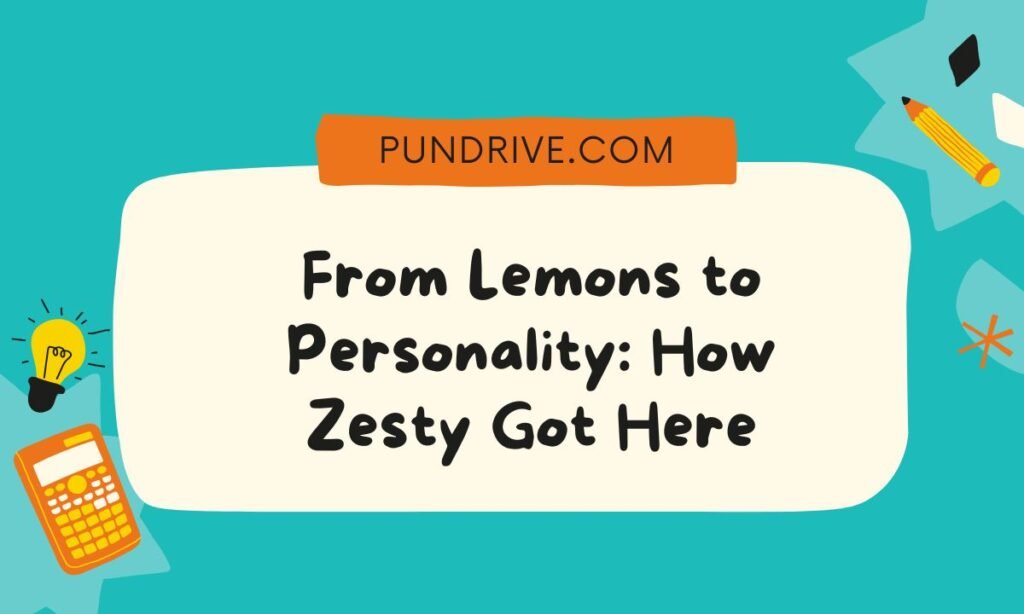 From Lemons to Personality How Zesty Got Here