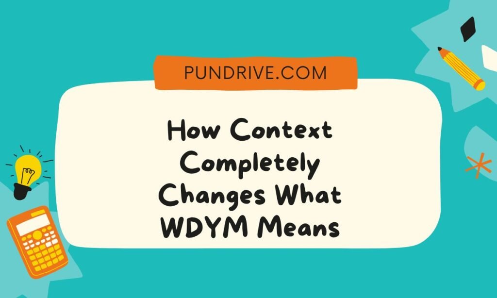 How Context Completely Changes What WDYM Means