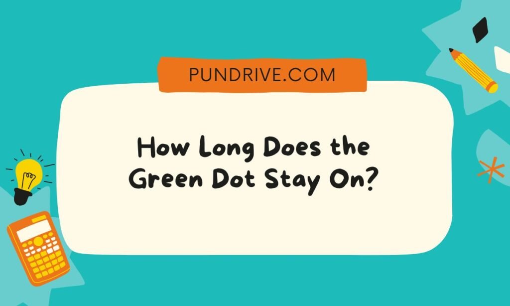 How Long Does the Green Dot Stay On
