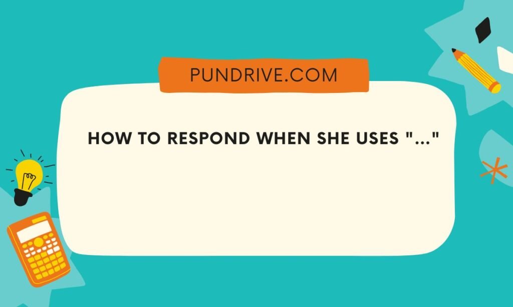 How to Respond When She Uses …