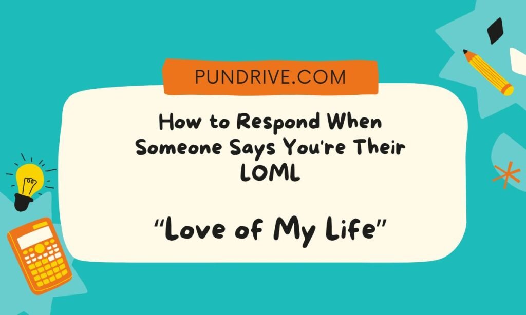 How to Respond When Someone Says You're Their LOML