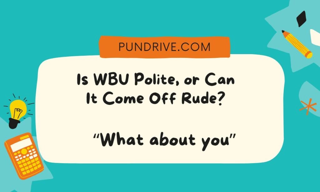 Is WBU Polite, or Can It Come Off Rude