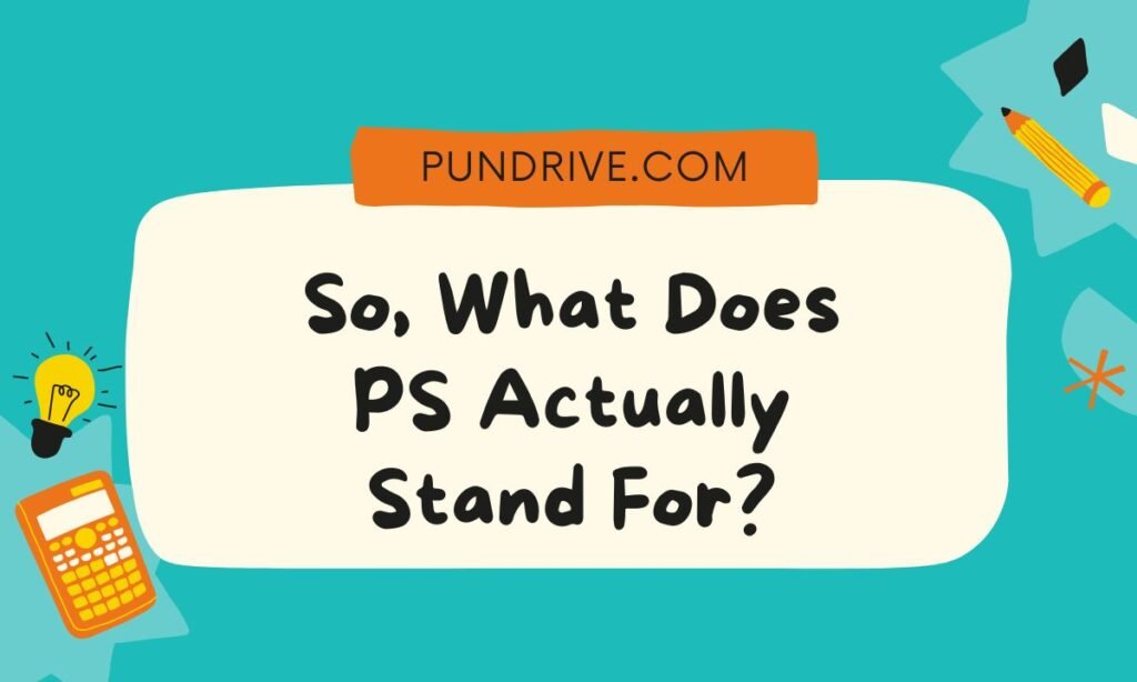 So, What Does PS Actually Stand For