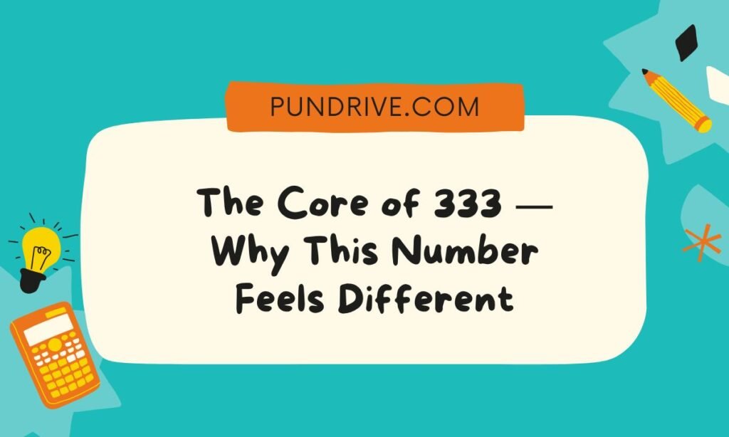 The Core of 333 — Why This Number Feels Different