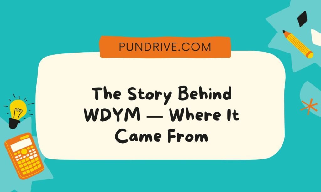 The Story Behind WDYM — Where It Came From