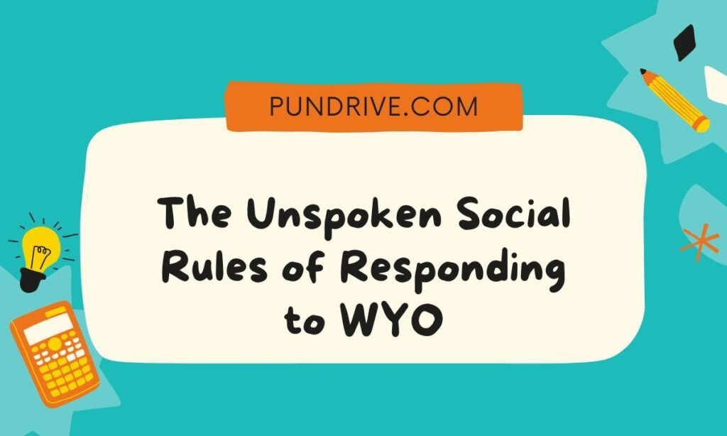 The Unspoken Social Rules of Responding to WYO