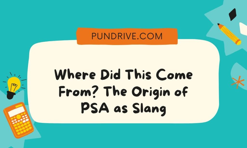 Where Did This Come From The Origin of PSA as Slang